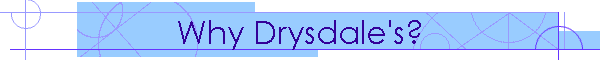 Why Drysdale's?